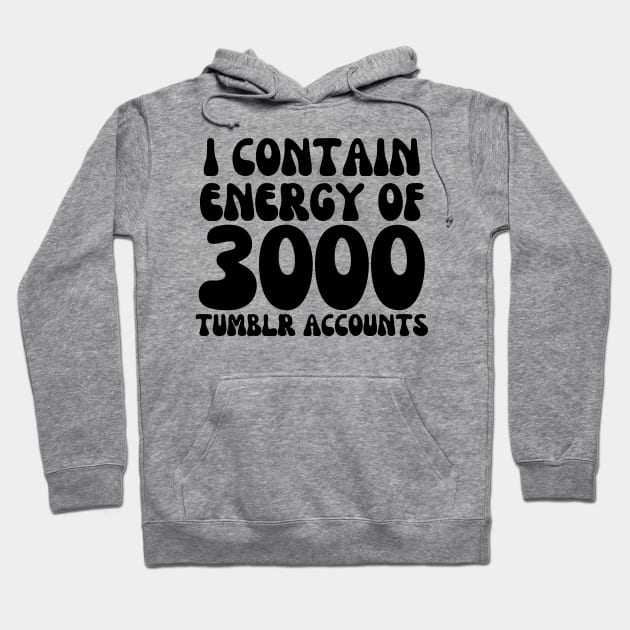 i contain energy of 3000 tumblr accounts Hoodie by mdr design